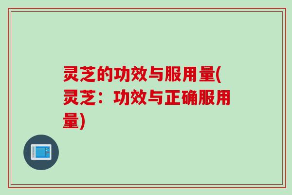 灵芝的功效与服用量(灵芝：功效与正确服用量)