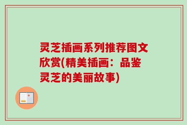 灵芝插画系列推荐图文欣赏(精美插画:品鉴灵芝的美丽故事) 灵芝插画系列推荐图文欣赏(精美插画:品鉴灵芝的美丽故事)