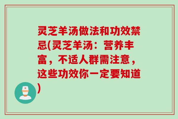 灵芝羊汤做法和功效禁忌(灵芝羊汤：营养丰富，不适人群需注意，这些功效你一定要知道)