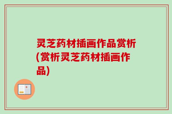 灵芝药材插画作品赏析(赏析灵芝药材插画作品)