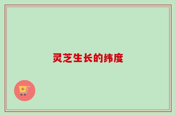 灵芝生长的纬度