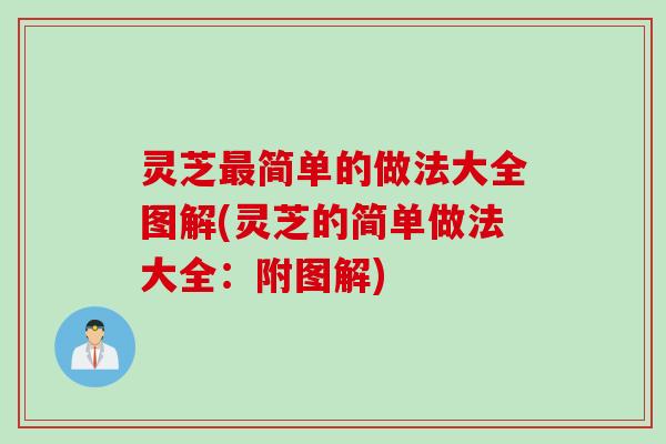 灵芝最简单的做法大全图解(灵芝的简单做法大全：附图解)