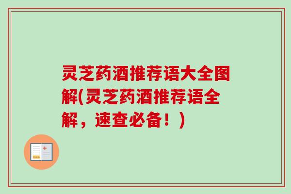 灵芝药酒推荐语大全图解(灵芝药酒推荐语全解,速查必备!) 灵芝药酒推荐语大全图解(灵芝药酒推荐语全解,速查必备!)