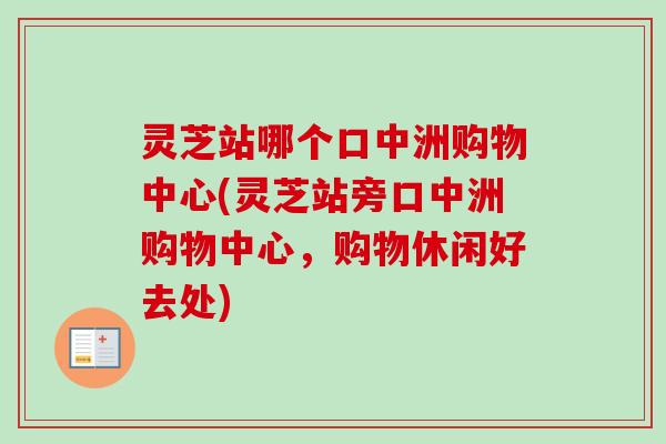 灵芝站哪个口中洲购物中心(灵芝站旁口中洲购物中心,购物休闲好去处) 灵芝站哪个口中洲购物中心(灵芝站旁口中洲购物中心,购物休闲好去处)