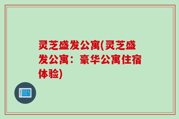灵芝盛发公寓(灵芝盛发公寓：豪华公寓住宿体验)