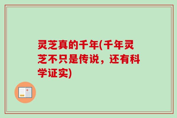 灵芝真的千年(千年灵芝不只是传说，还有科学证实)