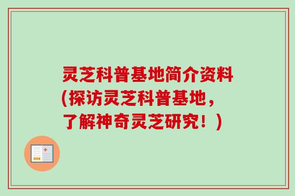 灵芝科普基地简介资料(探访灵芝科普基地,了解神奇灵芝研究!) 灵芝科普基地简介资料(探访灵芝科普基地,了解神奇灵芝研究!)
