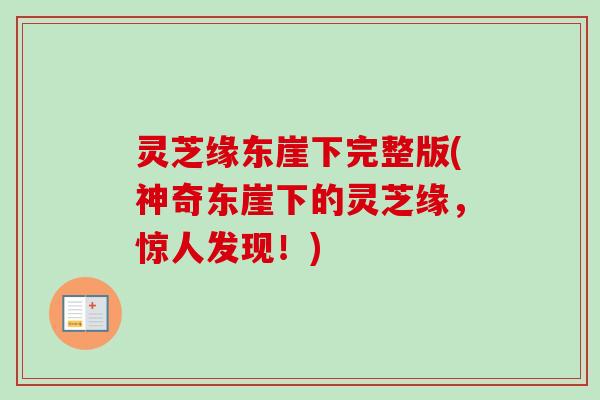灵芝缘东崖下完整版(神奇东崖下的灵芝缘，惊人发现！)