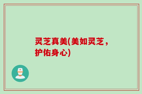 灵芝真美(美如灵芝，护佑身心)