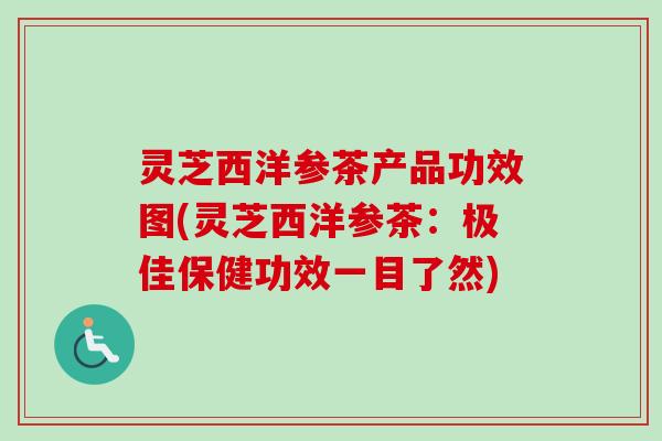 灵芝西洋参茶产品功效图(灵芝西洋参茶：极佳保健功效一目了然)