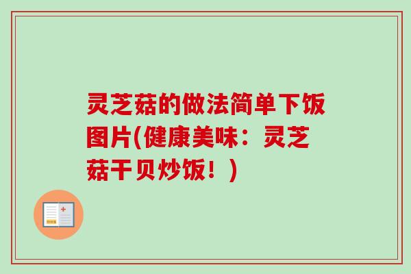 灵芝菇的做法简单下饭图片(健康美味：灵芝菇干贝炒饭！)