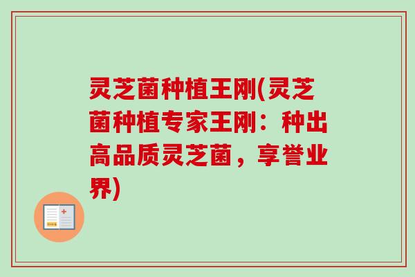 灵芝菌种植王刚(灵芝菌种植专家王刚：种出高品质灵芝菌，享誉业界)