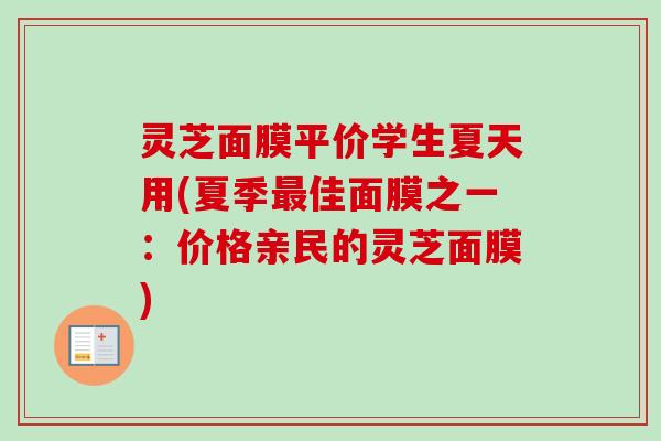灵芝面膜平价学生夏天用(夏季佳面膜之一:价格亲民的灵芝面膜) 灵芝面膜平价学生夏天用(夏季佳面膜之一:价格亲民的灵芝面膜)