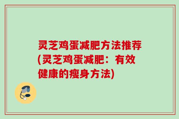 灵芝鸡蛋减肥方法推荐(灵芝鸡蛋减肥：有效健康的瘦身方法)