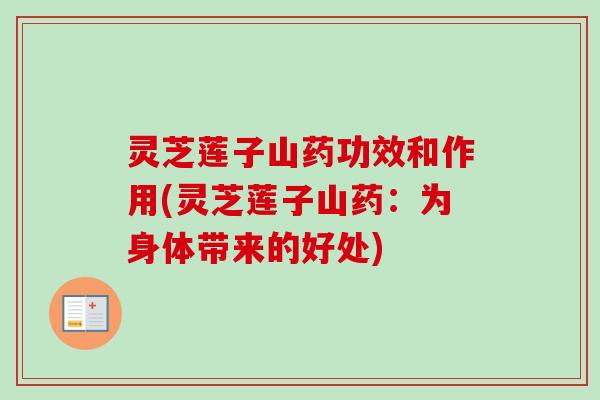灵芝莲子山药功效和作用(灵芝莲子山药：为身体带来的好处)