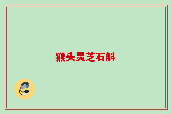 猴头灵芝石斛