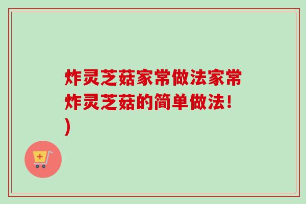 炸灵芝菇家常做法家常炸灵芝菇的简单做法!) 炸灵芝菇家常做法家常炸灵芝菇的简单做法!)