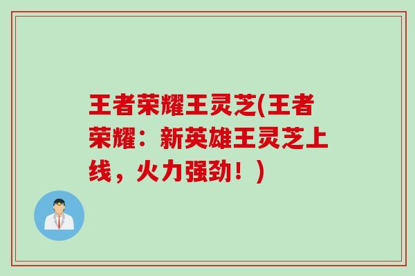 王者荣耀王灵芝(王者荣耀：新英雄王灵芝上线，火力强劲！)