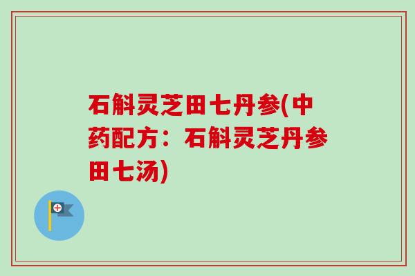 石斛灵芝田七丹参(中药配方：石斛灵芝丹参田七汤)