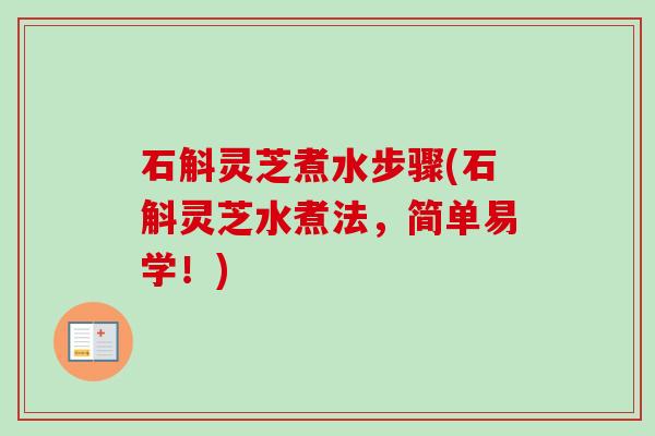 石斛灵芝煮水步骤(石斛灵芝水煮法，简单易学！)