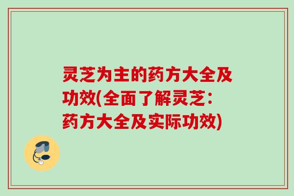 灵芝为主的药方大全及功效(全面了解灵芝：药方大全及实际功效)