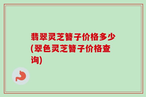 翡翠灵芝簪子价格多少(翠色灵芝簪子价格查询)