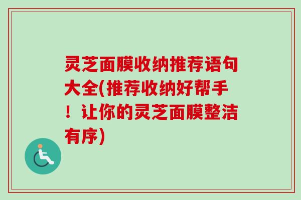 灵芝面膜收纳推荐语句大全(推荐收纳好帮手！让你的灵芝面膜整洁有序)