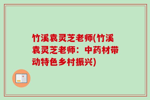 竹溪袁灵芝老师(竹溪袁灵芝老师：中药材带动特色乡村振兴)