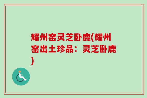 耀州窑灵芝卧鹿(耀州窑出土珍品：灵芝卧鹿)