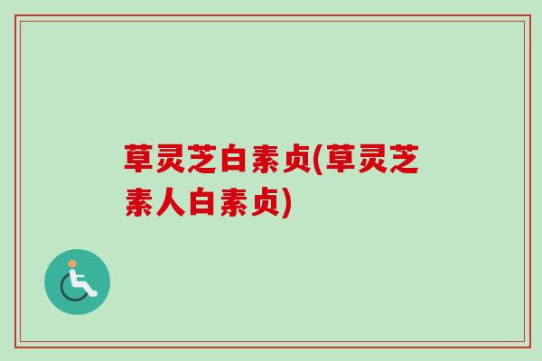 草灵芝白素贞(草灵芝素人白素贞)