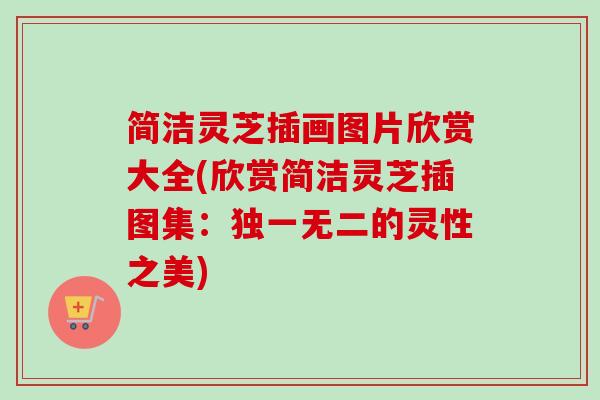 简洁灵芝插画图片欣赏大全(欣赏简洁灵芝插图集：独一无二的灵性之美)