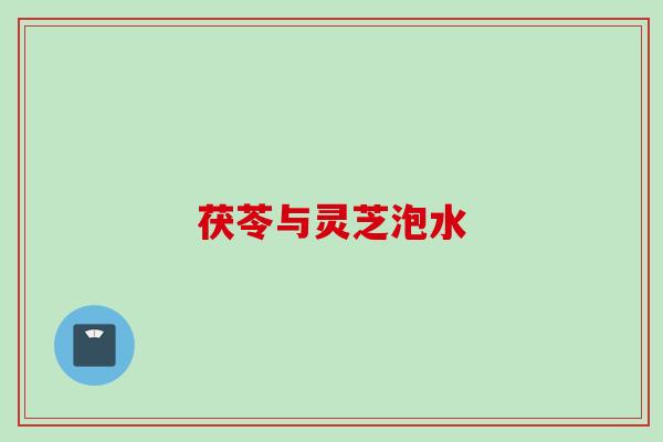 茯苓与灵芝泡水