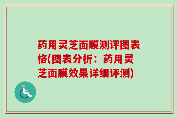药用灵芝面膜测评图表格(图表分析：药用灵芝面膜效果详细评测)