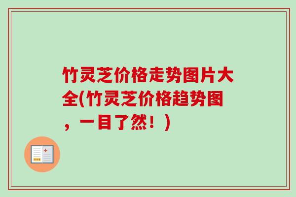 竹灵芝价格走势图片大全(竹灵芝价格趋势图，一目了然！)