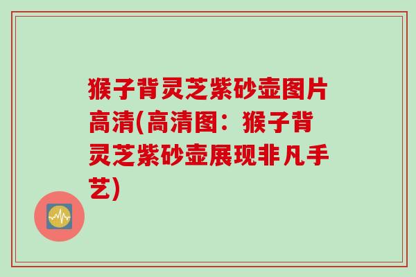 猴子背灵芝紫砂壶图片高清(高清图：猴子背灵芝紫砂壶展现非凡手艺)