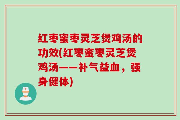 红枣蜜枣灵芝煲鸡汤的功效(红枣蜜枣灵芝煲鸡汤——补气益血，强身健体)