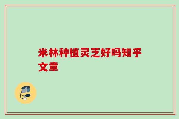 米林种植灵芝好吗知乎文章