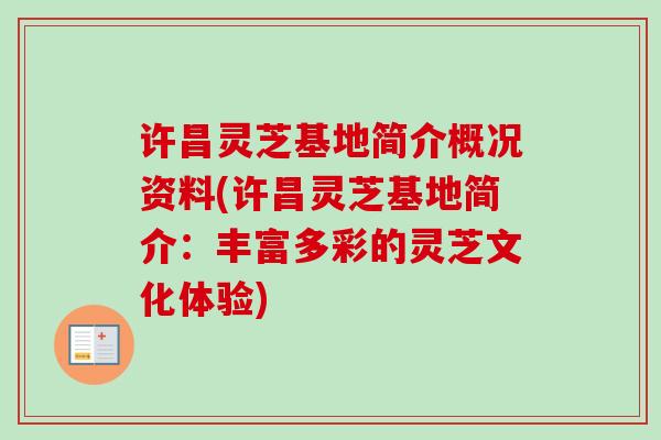 许昌灵芝基地简介概况资料(许昌灵芝基地简介:丰富多彩的灵芝文化体验) 许昌灵芝基地简介概况资料(许昌灵芝基地简介:丰富多彩的灵芝文化体验)