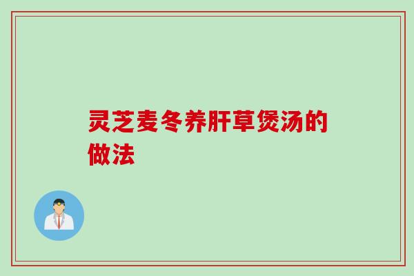灵芝麦冬养肝草煲汤的做法