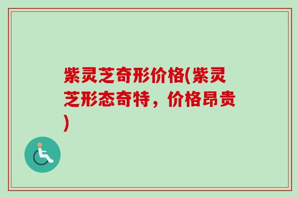 紫灵芝奇形价格(紫灵芝形态奇特，价格昂贵)