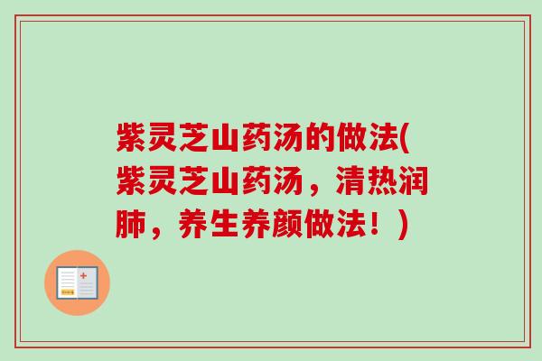 紫灵芝山药汤的做法(紫灵芝山药汤,清热润,养生养颜做法!) 紫灵芝山药汤的做法(紫灵芝山药汤,清热润,养生养颜做法!)