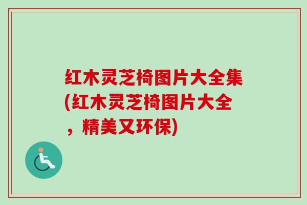 红木灵芝椅图片大全集(红木灵芝椅图片大全，精美又环保)