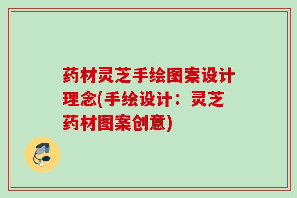 药材灵芝手绘图案设计理念(手绘设计:灵芝药材图案创意) 药材灵芝手绘图案设计理念(手绘设计:灵芝药材图案创意)
