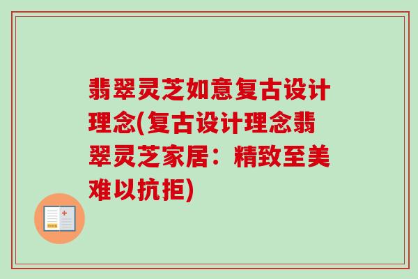 翡翠灵芝如意复古设计理念(复古设计理念翡翠灵芝家居:精致至美难以抗拒) 翡翠灵芝如意复古设计理念(复古设计理念翡翠灵芝家居:精致至美难以抗拒)