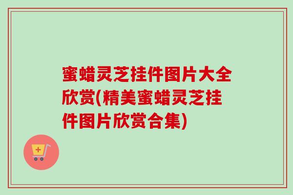 蜜蜡灵芝挂件图片大全欣赏(精美蜜蜡灵芝挂件图片欣赏合集) 蜜蜡灵芝挂件图片大全欣赏(精美蜜蜡灵芝挂件图片欣赏合集)