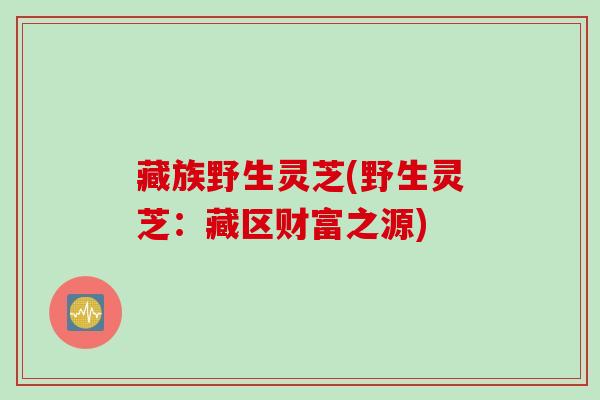 藏族野生灵芝(野生灵芝:藏区财富之源) 藏族野生灵芝(野生灵芝:藏区财富之源)