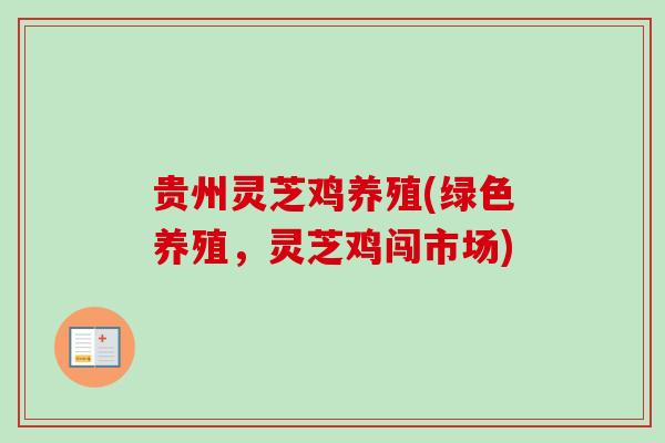 贵州灵芝鸡养殖(绿色养殖，灵芝鸡闯市场)