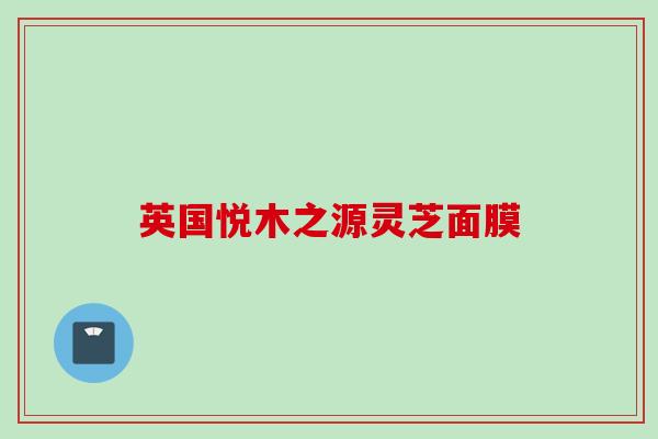 英国悦木之源灵芝面膜 英国悦木之源灵芝面膜