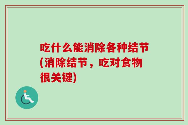 吃什么能消除各种结节(消除结节，吃对食物很关键)