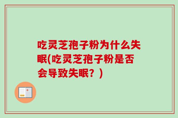 吃灵芝孢子粉为什么失眠(吃灵芝孢子粉是否会导致失眠？)